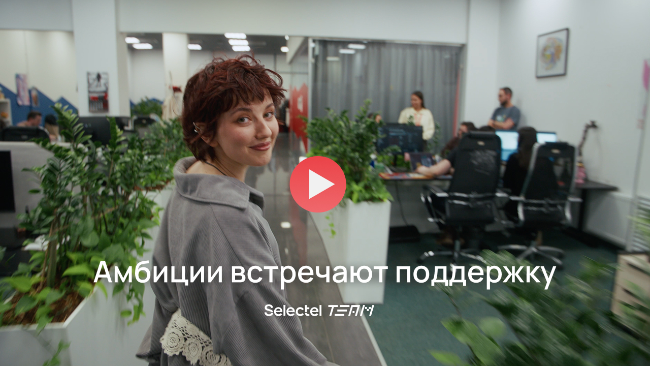 Ролик бренда работодателя «Амбиции встречают поддержку в Selectel»